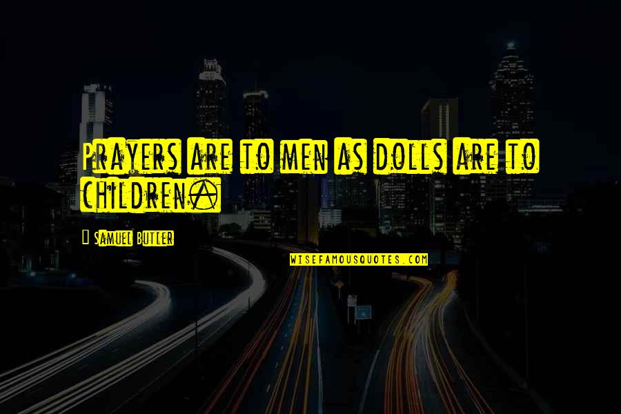Happiness With Authors Quotes By Samuel Butler: Prayers are to men as dolls are to