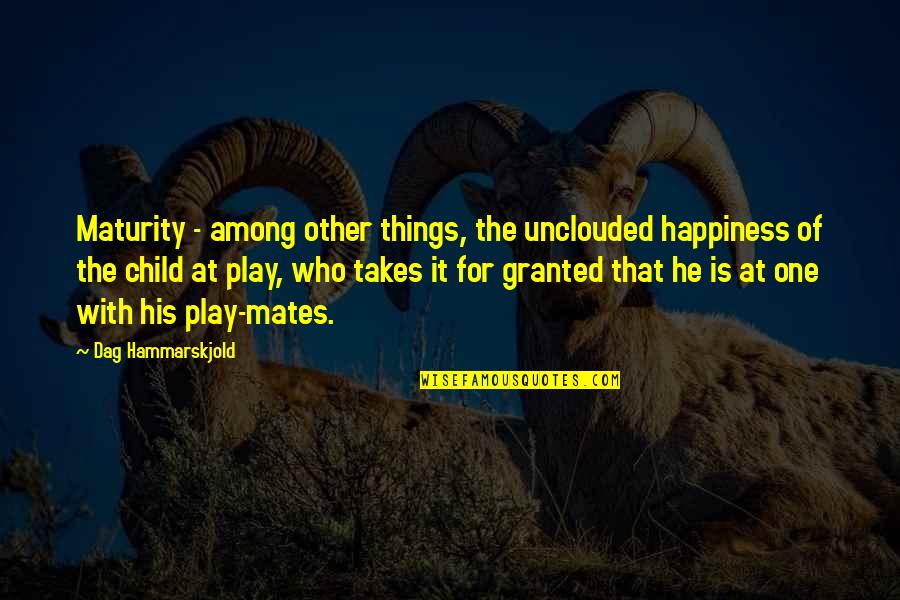 Happiness With Child Quotes By Dag Hammarskjold: Maturity - among other things, the unclouded happiness