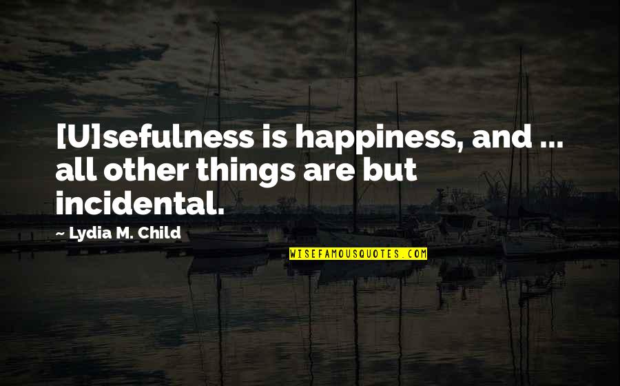 Happiness With Child Quotes By Lydia M. Child: [U]sefulness is happiness, and ... all other things