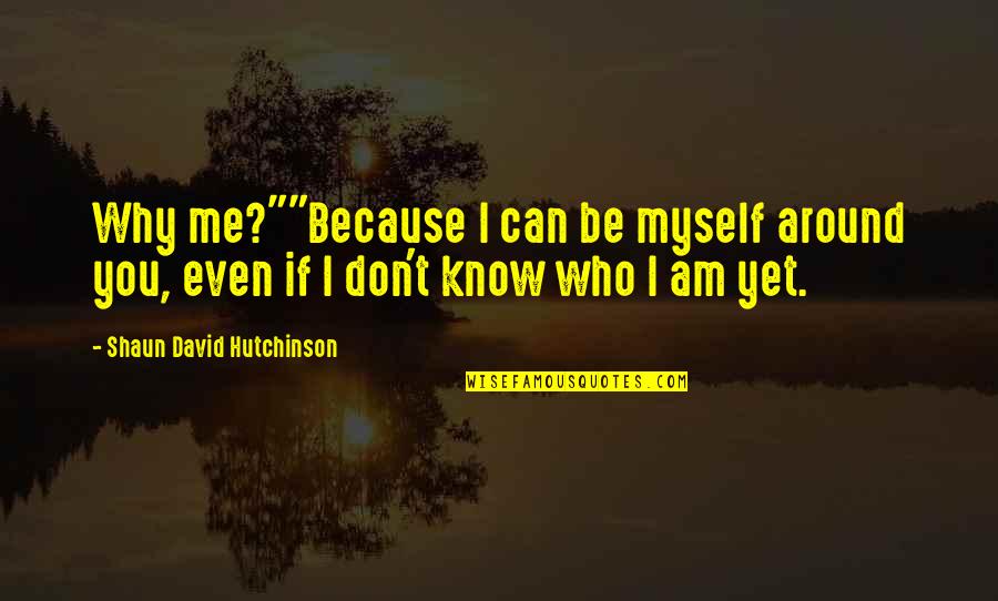 Happiness With Cousins Quotes By Shaun David Hutchinson: Why me?""Because I can be myself around you,