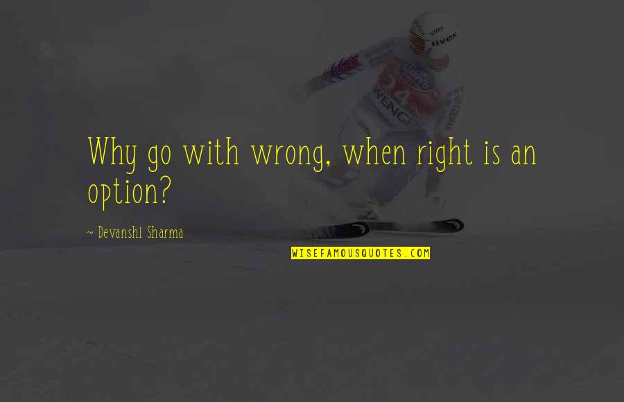 Happiness With Friends Quotes By Devanshi Sharma: Why go with wrong, when right is an