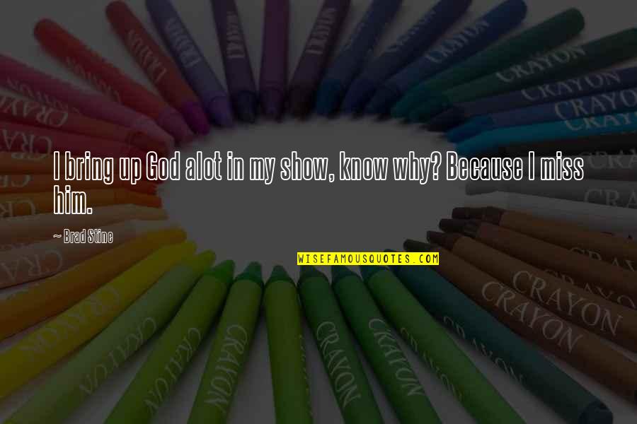 Happiness With Friends Tagalog Quotes By Brad Stine: I bring up God alot in my show,