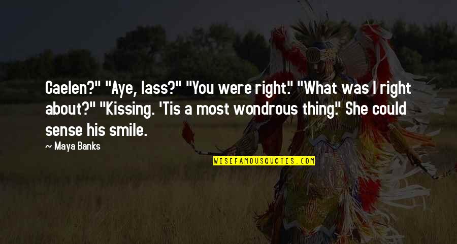 Happiness With Friends Tagalog Quotes By Maya Banks: Caelen?" "Aye, lass?" "You were right." "What was