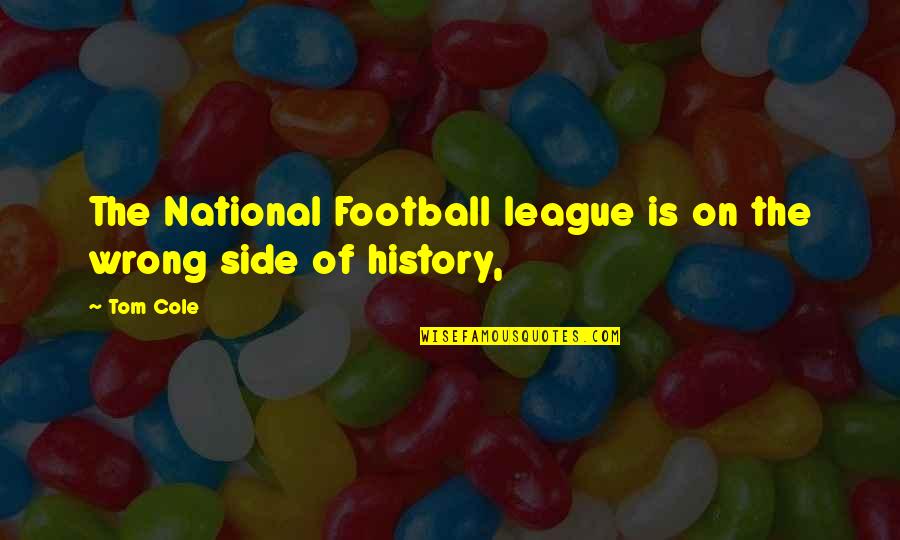 Happiness With Friends Tagalog Quotes By Tom Cole: The National Football league is on the wrong