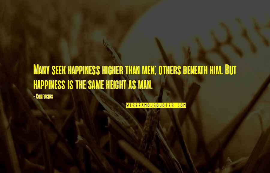 Happiness With Him Quotes By Confucius: Many seek happiness higher than men; others beneath