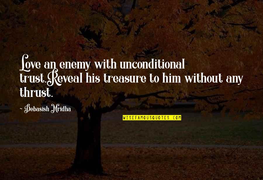 Happiness With Him Quotes By Debasish Mridha: Love an enemy with unconditional trust.Reveal his treasure