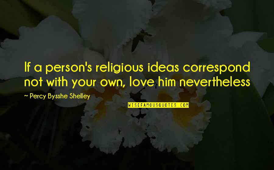 Happiness With Him Quotes By Percy Bysshe Shelley: If a person's religious ideas correspond not with