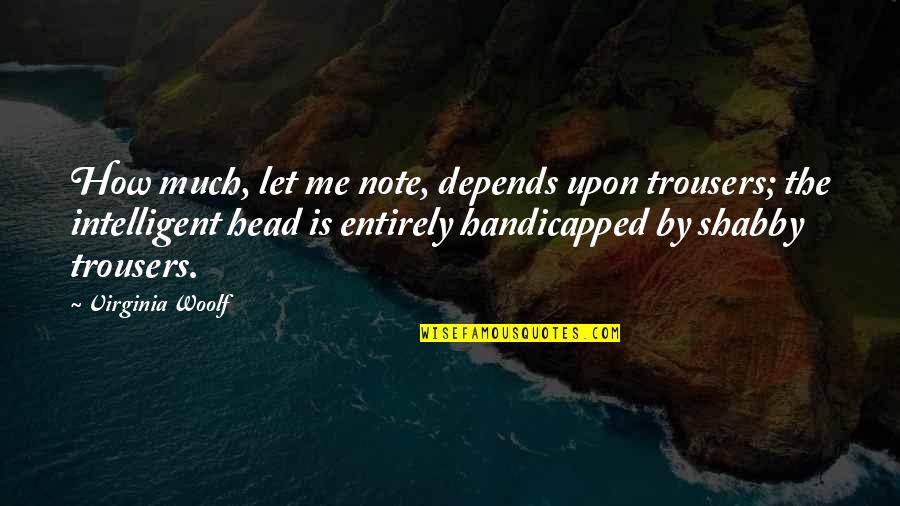 Happiness With Husband Quotes By Virginia Woolf: How much, let me note, depends upon trousers; Happiness With Husband Quotes By Virginia Woolf: How much, let me note, depends upon trousers;