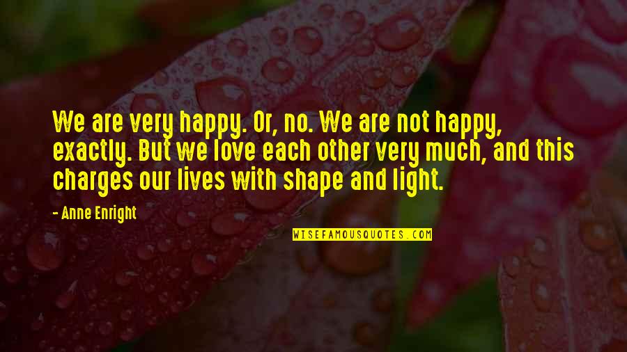 Happiness With Love Quotes By Anne Enright: We are very happy. Or, no. We are