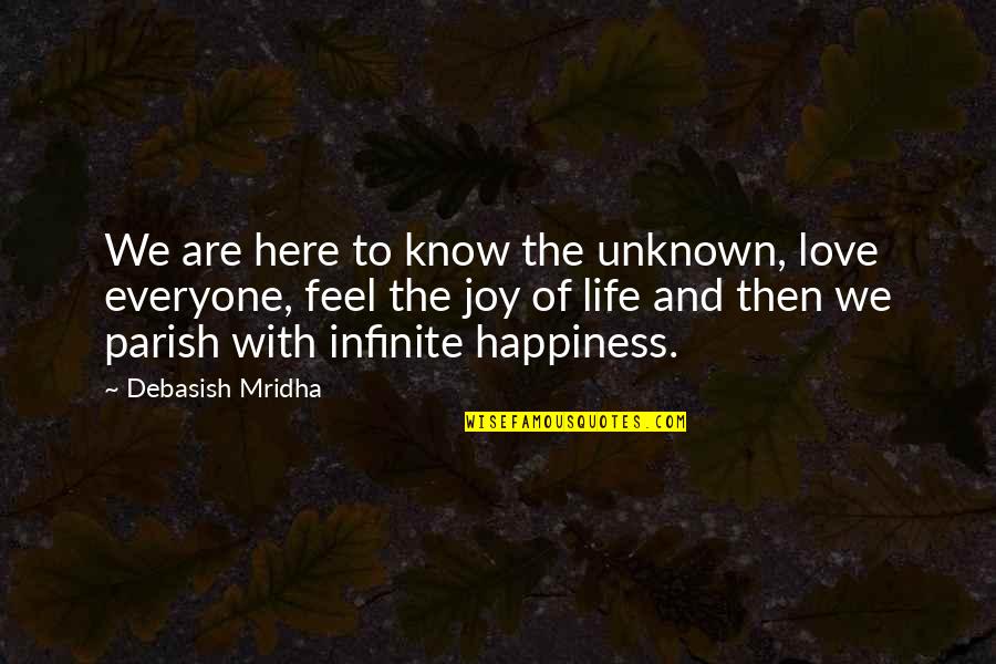 Happiness With Love Quotes By Debasish Mridha: We are here to know the unknown, love