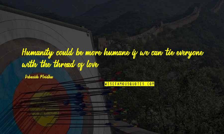 Happiness With Love Quotes By Debasish Mridha: Humanity could be more humane if we can