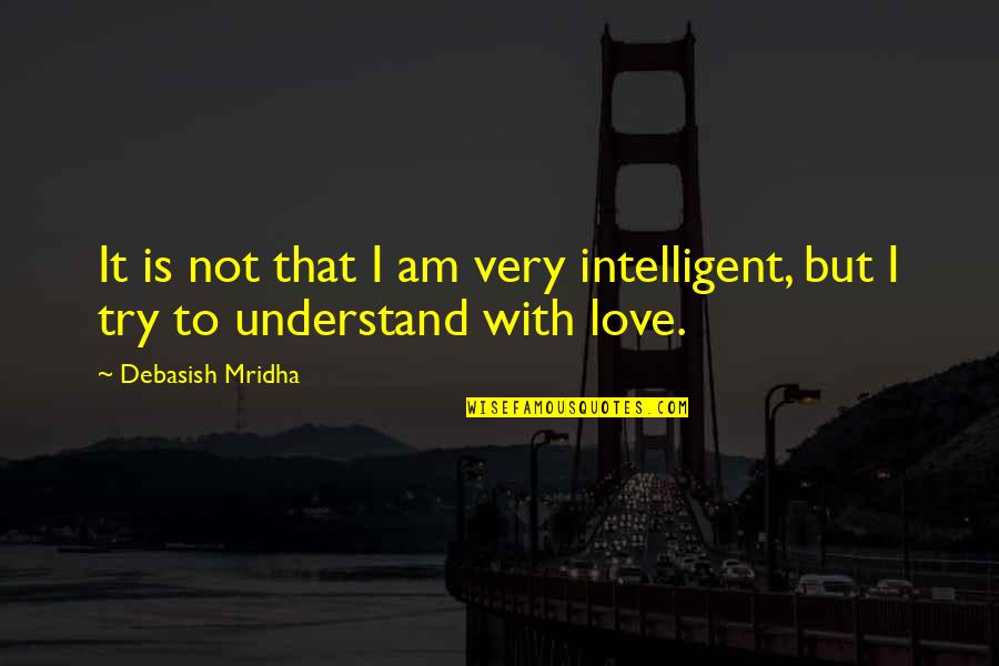 Happiness With Love Quotes By Debasish Mridha: It is not that I am very intelligent,