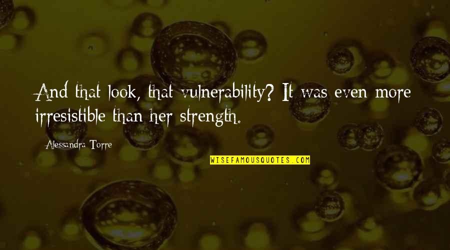 Happiness With Loved Ones Quotes By Alessandra Torre: And that look, that vulnerability? It was even