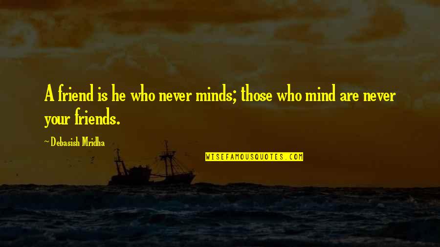 Happiness With My Friends Quotes By Debasish Mridha: A friend is he who never minds; those