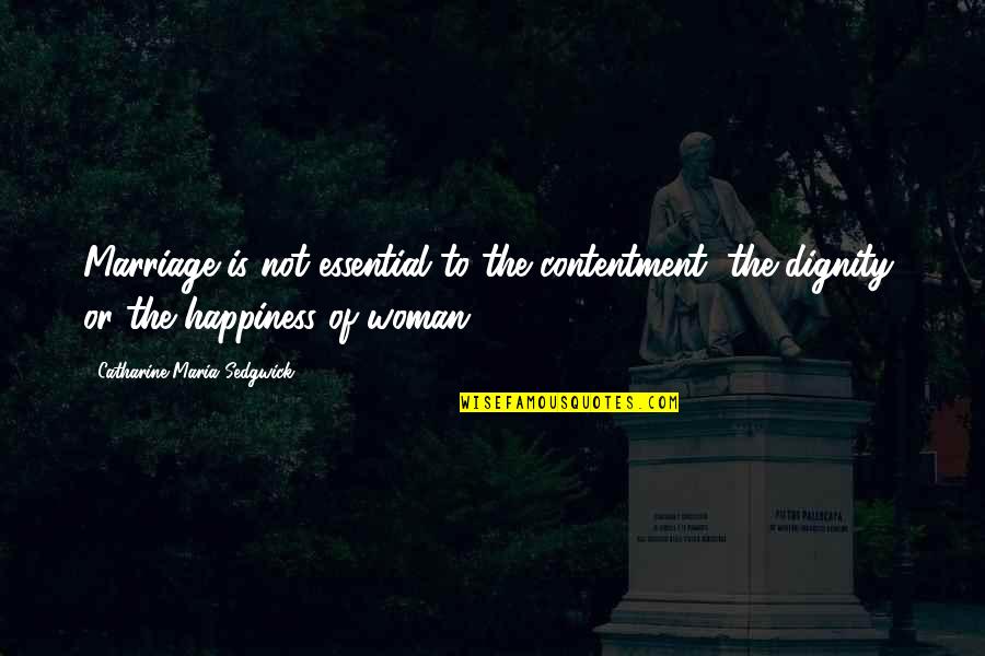 Happiness With My Husband Quotes By Catharine Maria Sedgwick: Marriage is not essential to the contentment, the Happiness With My Husband Quotes By Catharine Maria Sedgwick: Marriage is not essential to the contentment, the
