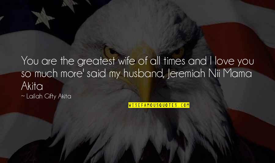 Happiness With My Husband Quotes By Lailah Gifty Akita: You are the greatest wife of all times Happiness With My Husband Quotes By Lailah Gifty Akita: You are the greatest wife of all times