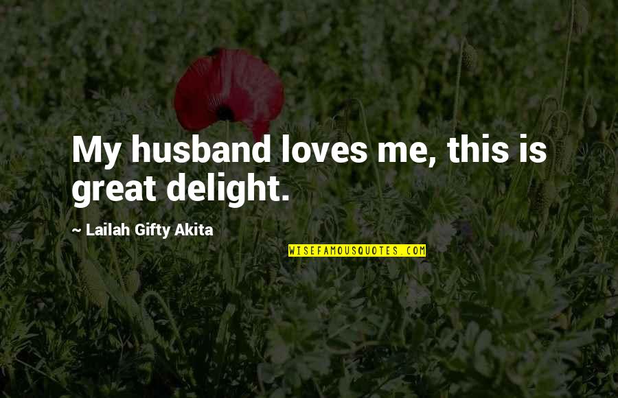 Happiness With My Husband Quotes By Lailah Gifty Akita: My husband loves me, this is great delight.