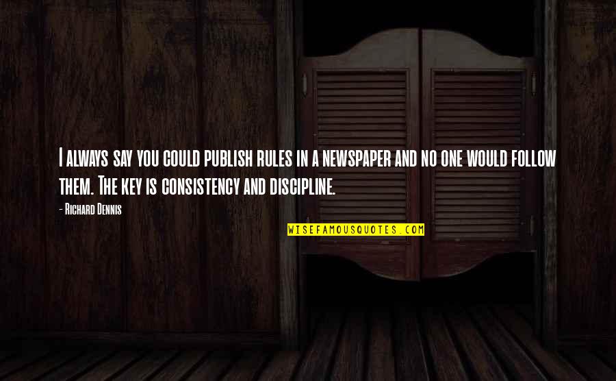 Happiness With My Husband Quotes By Richard Dennis: I always say you could publish rules in Happiness With My Husband Quotes By Richard Dennis: I always say you could publish rules in