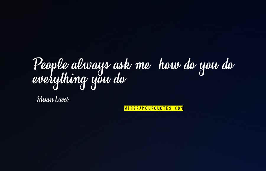 Happiness With My Husband Quotes By Susan Lucci: People always ask me, how do you do Happiness With My Husband Quotes By Susan Lucci: People always ask me, how do you do
