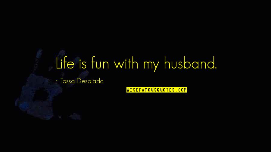 Happiness With My Husband Quotes By Tassa Desalada: Life is fun with my husband. Happiness With My Husband Quotes By Tassa Desalada: Life is fun with my husband.