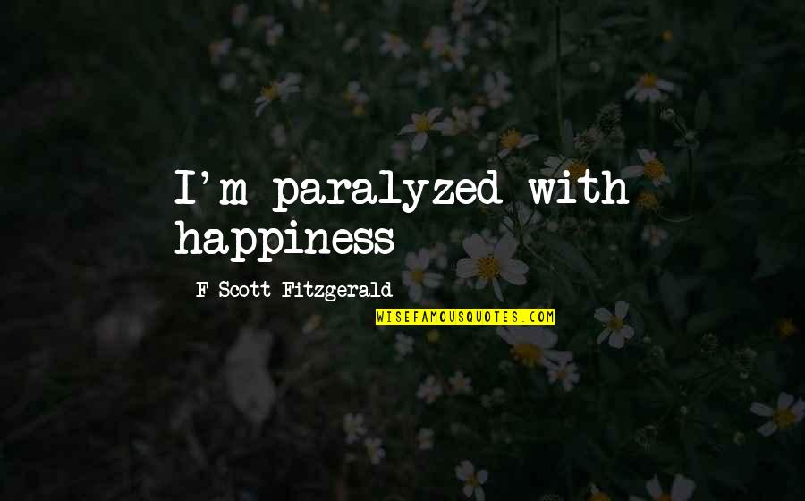 Happiness With Quotes By F Scott Fitzgerald: I'm paralyzed with happiness