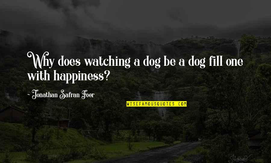 Happiness With Quotes By Jonathan Safran Foer: Why does watching a dog be a dog