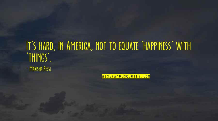 Happiness With Quotes By Marisha Pessl: It's hard, in America, not to equate 'happiness'