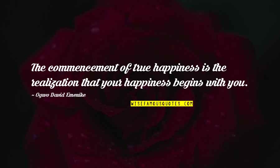 Happiness With Quotes By Ogwo David Emenike: The commencement of true happiness is the realization