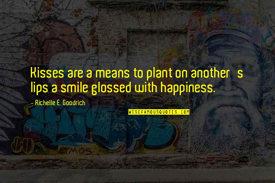 Happiness With Quotes By Richelle E. Goodrich: Kisses are a means to plant on another's