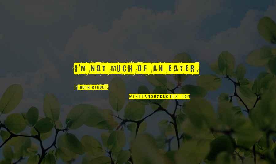 Happiness With Siblings Quotes By Ruth Rendell: I'm not much of an eater. Happiness With Siblings Quotes By Ruth Rendell: I'm not much of an eater.