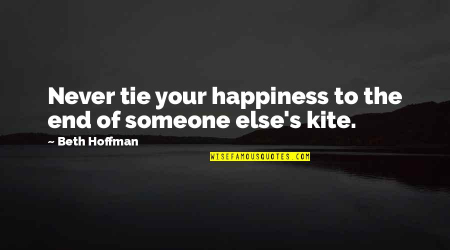 Happiness With Someone Else Quotes By Beth Hoffman: Never tie your happiness to the end of