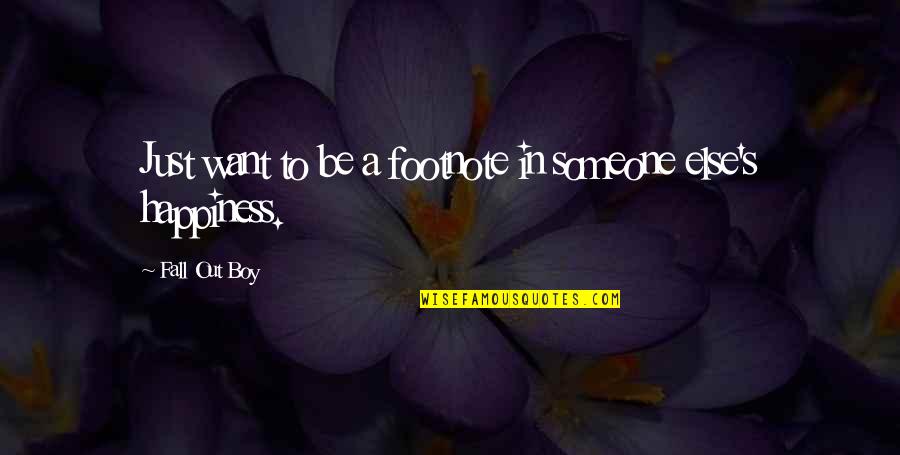 Happiness With Someone Else Quotes By Fall Out Boy: Just want to be a footnote in someone