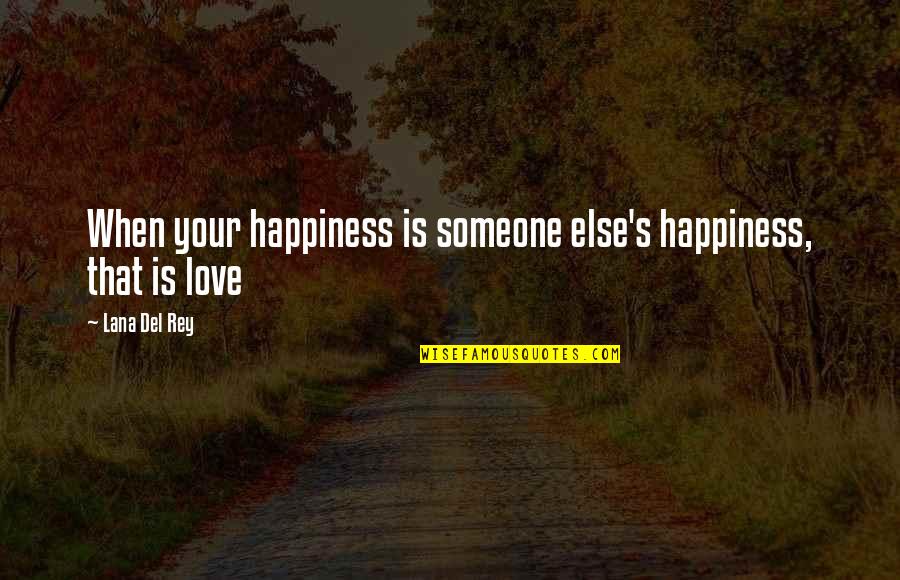 Happiness With Someone Else Quotes By Lana Del Rey: When your happiness is someone else's happiness, that