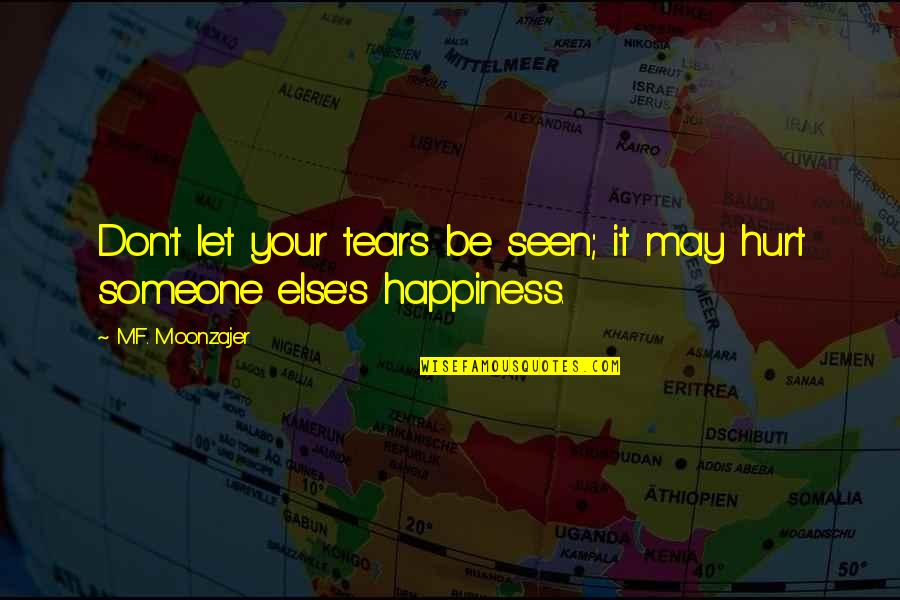 Happiness With Someone Else Quotes By M.F. Moonzajer: Don't let your tears be seen; it may