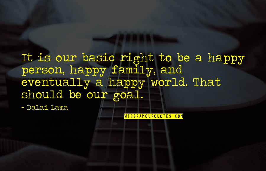Happiness With The Right Person Quotes By Dalai Lama: It is our basic right to be a Happiness With The Right Person Quotes By Dalai Lama: It is our basic right to be a