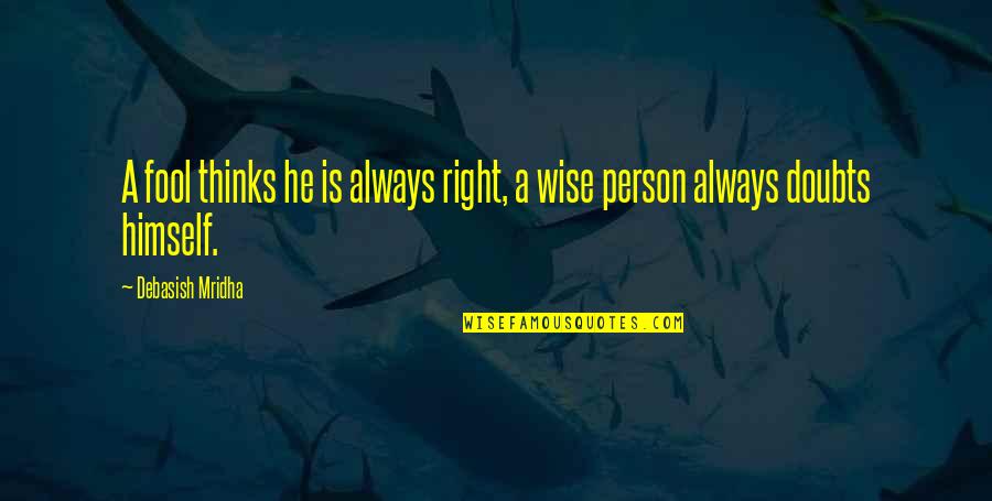 Happiness With The Right Person Quotes By Debasish Mridha: A fool thinks he is always right, a Happiness With The Right Person Quotes By Debasish Mridha: A fool thinks he is always right, a
