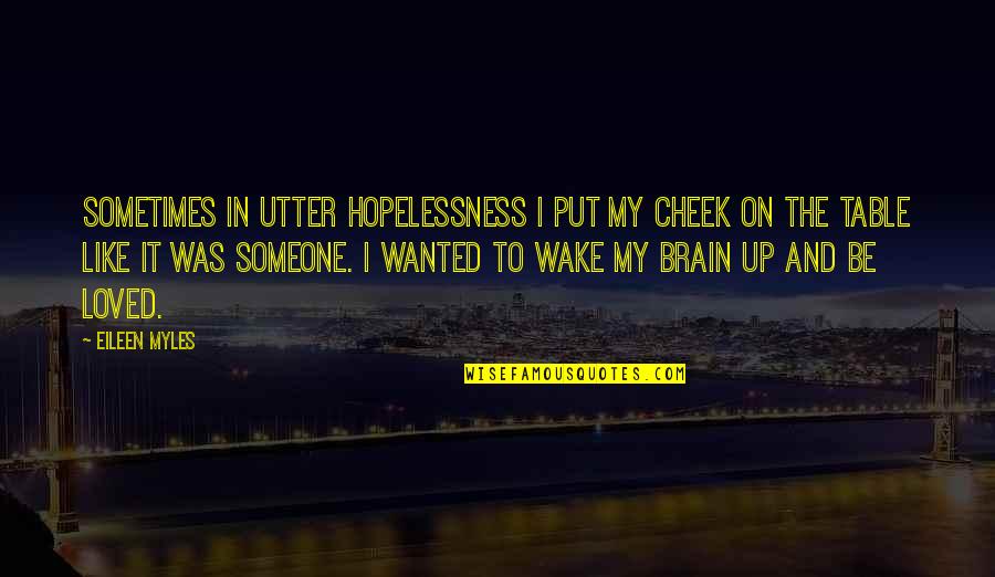 Happiness With The Right Person Quotes By Eileen Myles: Sometimes in utter hopelessness I put my cheek Happiness With The Right Person Quotes By Eileen Myles: Sometimes in utter hopelessness I put my cheek