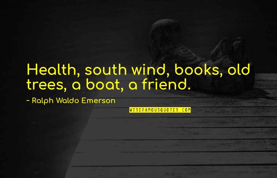 Happiness With Your Best Friend Quotes By Ralph Waldo Emerson: Health, south wind, books, old trees, a boat,