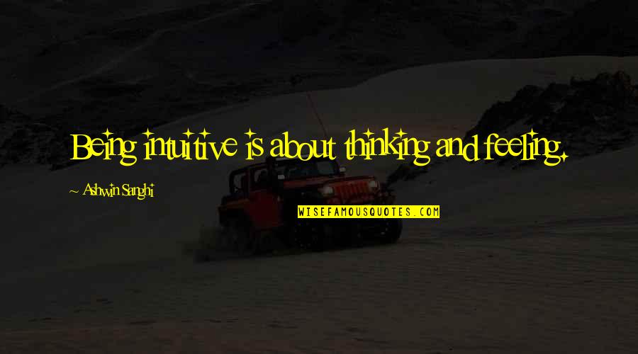 Happiness With Your Girlfriend Quotes By Ashwin Sanghi: Being intuitive is about thinking and feeling. Happiness With Your Girlfriend Quotes By Ashwin Sanghi: Being intuitive is about thinking and feeling.