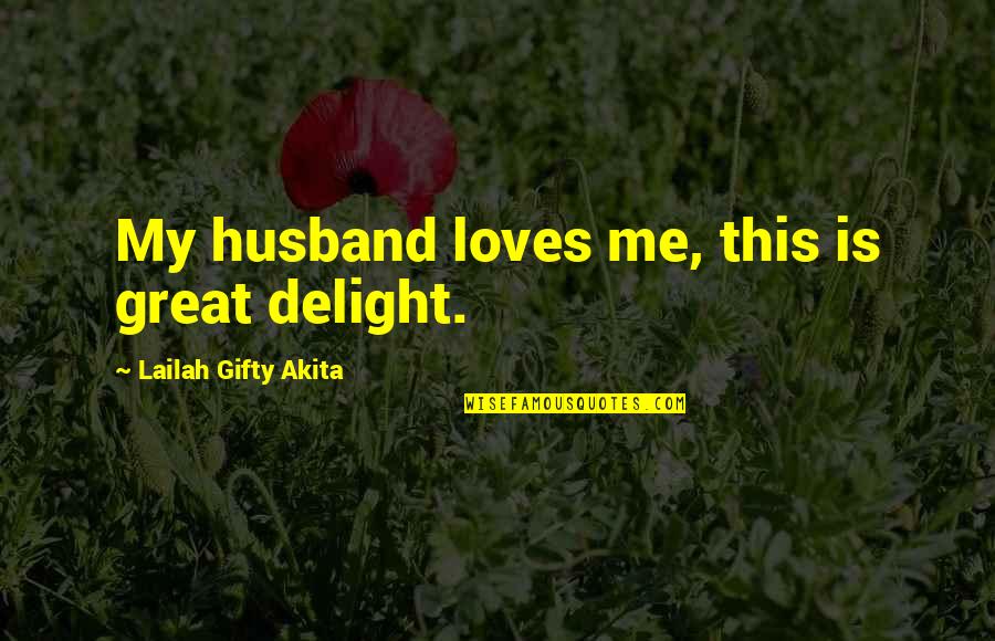 Happiness With Your Husband Quotes By Lailah Gifty Akita: My husband loves me, this is great delight.