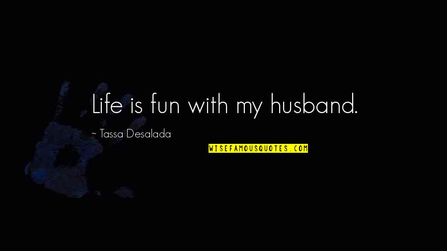 Happiness With Your Husband Quotes By Tassa Desalada: Life is fun with my husband.