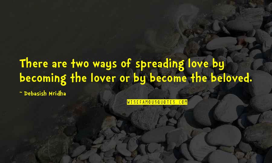 Happiness With Your Lover Quotes By Debasish Mridha: There are two ways of spreading love by Happiness With Your Lover Quotes By Debasish Mridha: There are two ways of spreading love by