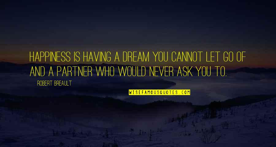 Happiness With Your Partner Quotes By Robert Breault: Happiness is having a dream you cannot let
