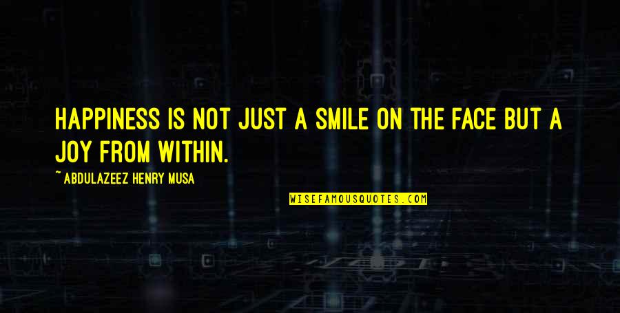 Happiness Within Quotes By Abdulazeez Henry Musa: Happiness is not just a smile on the Happiness Within Quotes By Abdulazeez Henry Musa: Happiness is not just a smile on the