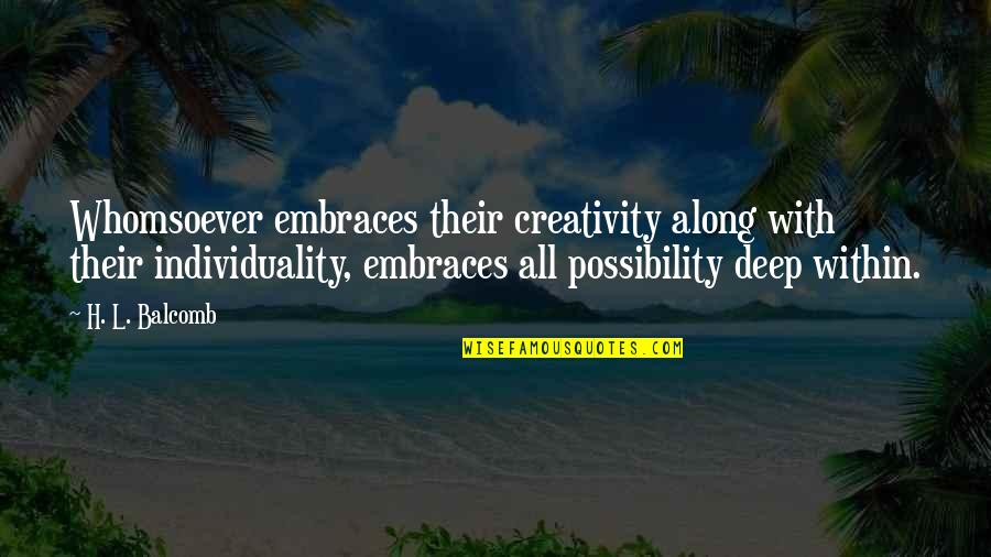 Happiness Within Quotes By H. L. Balcomb: Whomsoever embraces their creativity along with their individuality, Happiness Within Quotes By H. L. Balcomb: Whomsoever embraces their creativity along with their individuality,
