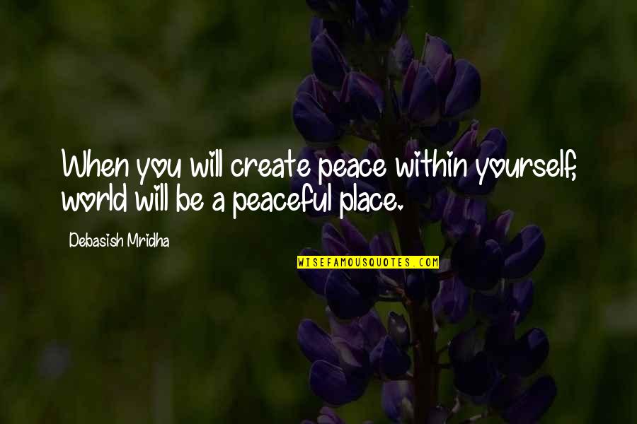 Happiness Within You Quotes By Debasish Mridha: When you will create peace within yourself, world