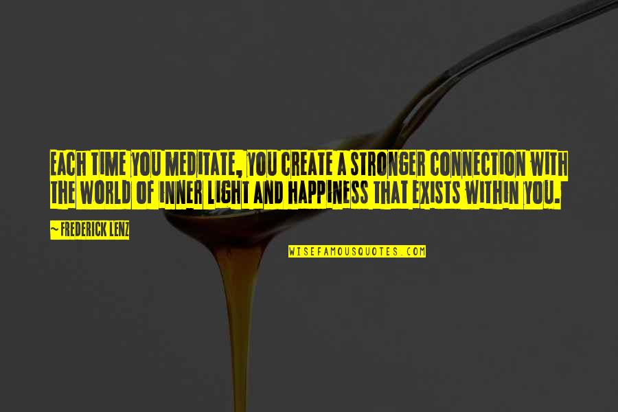 Happiness Within You Quotes By Frederick Lenz: Each time you meditate, you create a stronger