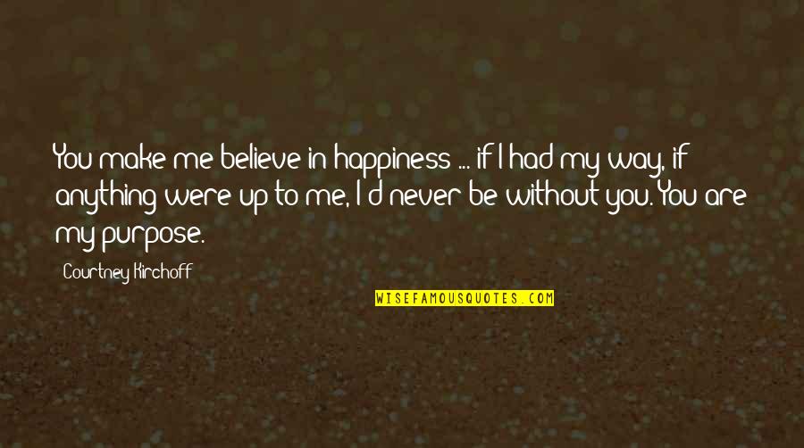 Happiness Without Love Quotes By Courtney Kirchoff: You make me believe in happiness ... if