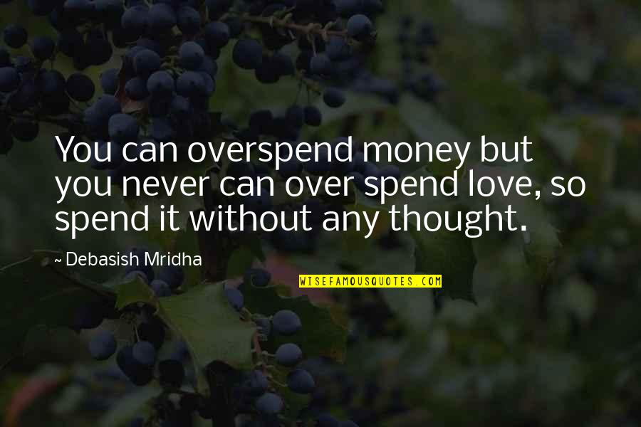 Happiness Without Love Quotes By Debasish Mridha: You can overspend money but you never can
