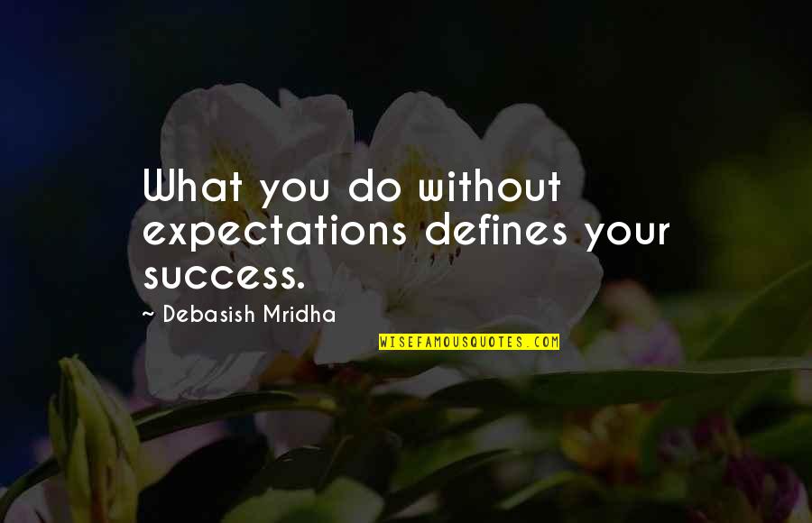 Happiness Without Love Quotes By Debasish Mridha: What you do without expectations defines your success.